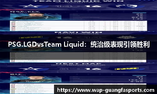 PSG.LGDvsTeam Liquid：统治级表现引领胜利