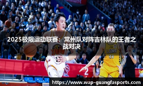 2025极限运动联赛：常州队对阵吉林队的王者之战对决