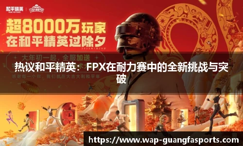 热议和平精英：FPX在耐力赛中的全新挑战与突破