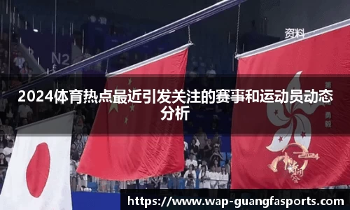 2024体育热点最近引发关注的赛事和运动员动态分析
